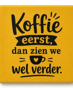 Tegeltje met tekst koffie eerst dan zien we wel verder