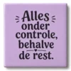 Tegeltje met tekst alles onder controle behalve de rest