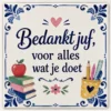 Tegeltje met tekst bedankt juf voor alles wat je doet